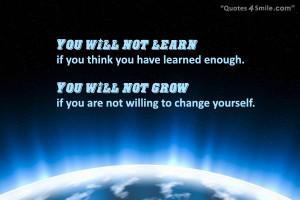 You will not learn if you think you have learned enough.