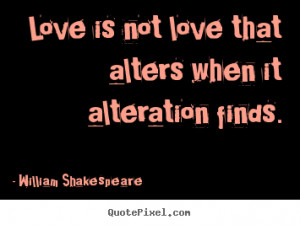 alters when it alteration finds william shakespeare more love quotes ...