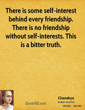 There is some self-interest behind every friendship. There is no ...