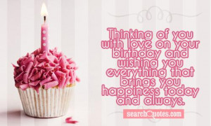 Thinking of you with love on your birthday and wishing you everything ...