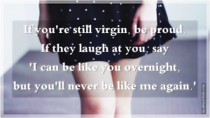 You're Still Virgin, Be Proud, Picture Quotes, Love Quotes, Sad Quotes ...