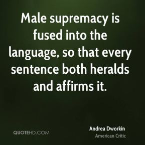 Male supremacy is fused into the language, so that every sentence both ...