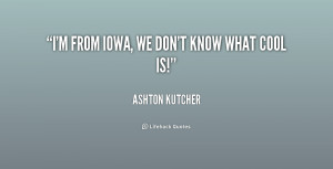 quote-Ashton-Kutcher-im-from-iowa-we-dont-know-what-168527.png