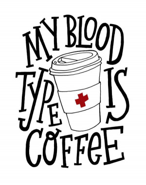 My blood type is COFFEE