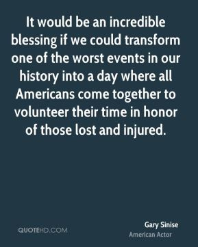 Gary Sinise - It would be an incredible blessing if we could transform ...