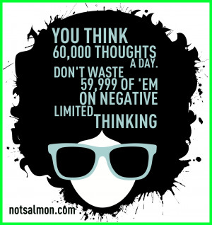 Don’t waste 59,999 of ‘em on negative, limiting thinking.