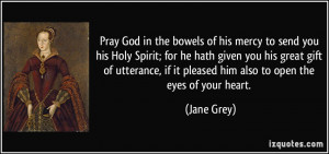 Pray God in the bowels of his mercy to send you his Holy Spirit; for ...