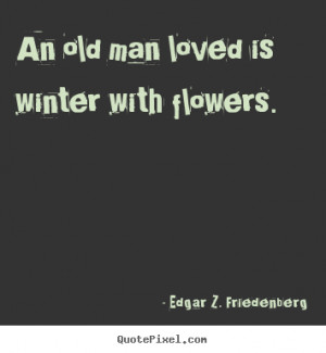 ... picture quotes about love - An old man loved is winter with flowers