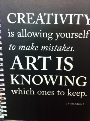 ... Yourself To Make Mistakes. Art Is Knowing Which Ones To Keep