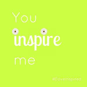 You Inspire Me #DoveInspired