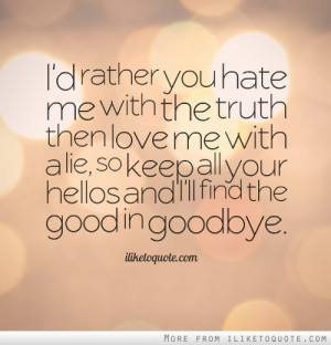 rather you hate me with the truth then love me with a lie, so keep ...