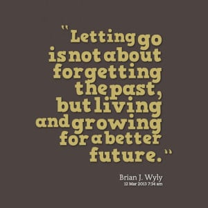 Quotes Picture: letting go is not about forgetting the past, but ...