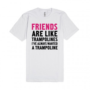 Search: Friends Are Like Trampolines , friends , quotes , funny