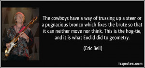 The cowboys have a way of trussing up a steer or a pugnacious bronco ...
