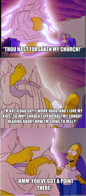 ... going to Hell?” “Hmm, you’ve got a point there.” Homer & God
