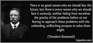 There is no good reason why we should fear the future, but there is ...