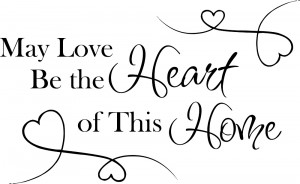 Family Quotes - May Love Be the Heart of This Home
