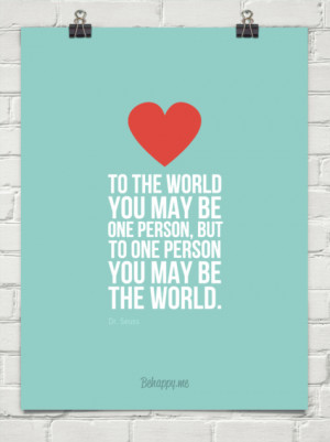 ... one person, but to one person you may be the world. by Dr. Seuss
