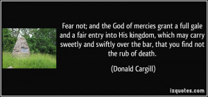 Fear not; and the God of mercies grant a full gale and a fair entry ...