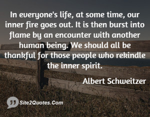 , at some time, our inner fire goes out. It is then burst into flame ...
