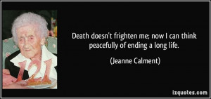 ... me; now I can think peacefully of ending a long life. - Jeanne Calment