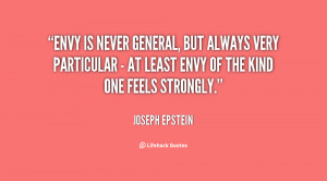 Envy is never general, but always very particular - at least envy of ...