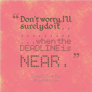 Quotes Picture: don't worry, i'll surely do it when the deadline is ...