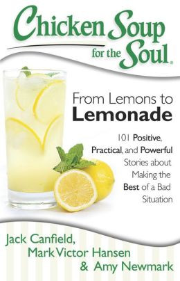 Chicken Soup for the Soul: From Lemons to Lemonade: 101 Positive ...