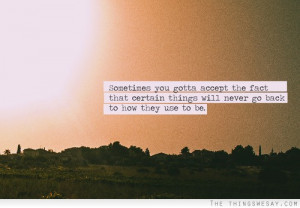 Sometimes you gotta accept the fact that certain things will never go ...