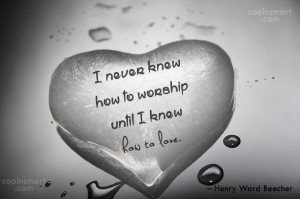 never knew how to worship until I knew how to love.