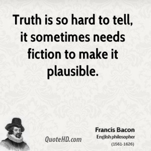 ... is so hard to tell, it sometimes needs fiction to make it plausible