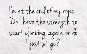 the end of my rope do i have the strength to start climbing again or ...