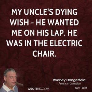 My uncle's dying wish - he wanted me on his lap. He was in the ...