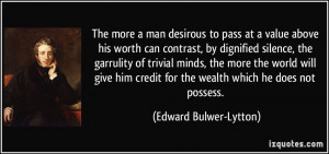 The more a man desirous to pass at a value above his worth can ...