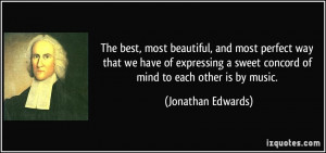 ... sweet concord of mind to each other is by music. - Jonathan Edwards
