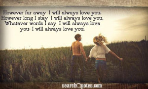 away, I will always love you. However long I stay, I will always love ...