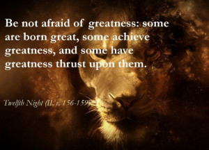 William shakespeare quotes about life be not afraid of greatness ...