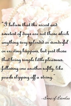 believe that the nicest and sweetest of days are not those which ...