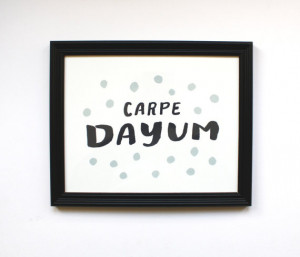 Carpe Dayum - 8X10 Art Print - Broad City Quote
