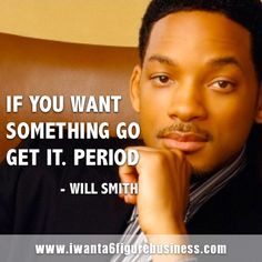 will smith quote if you want something go get it period will smith ...