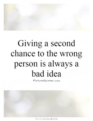 ... second chance to the wrong person is always a bad idea Picture Quote
