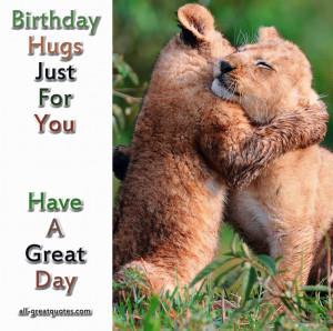 Birthday Hugs Just For You, Have A Great Day – Happy Birthday Wishes ...