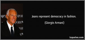 Jeans represent democracy in fashion. - Giorgio Armani