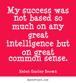 Quotes about success - My success was not based so much on any great ...