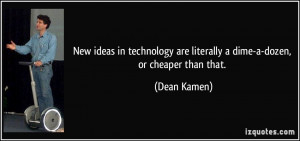 ... are literally a dime-a-dozen, or cheaper than that. - Dean Kamen