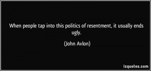 When people tap into this politics of resentment, it usually ends ugly ...