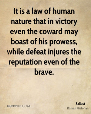 It is a law of human nature that in victory even the coward may boast ...
