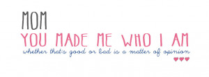 Mom You Made Me Who I AM – Mothers Day 2015 Quotes Facebook Covers