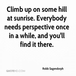 Climb up on some hill at sunrise. Everybody needs perspective once in ...