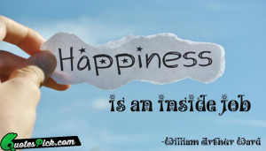 Happiness Is An Inside Job Quote by William Arthur Ward @ Quotespick ...